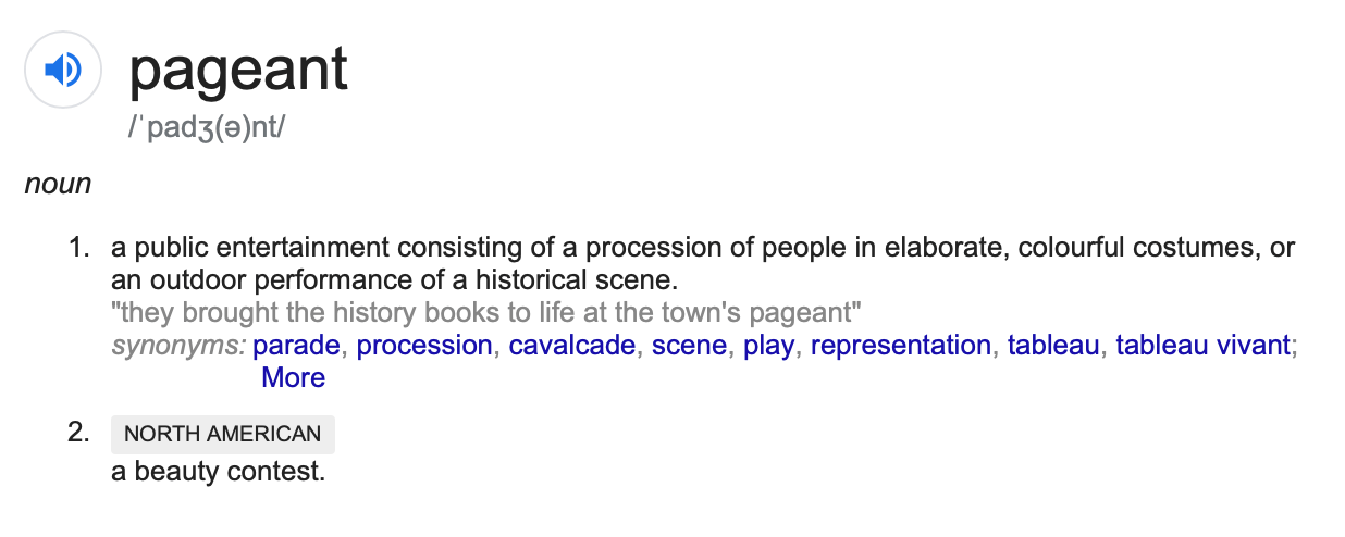 ...a public entertainment consisting of a procession of people in elaborate, colourful costumes, or an outdoor performance of a historical scene.